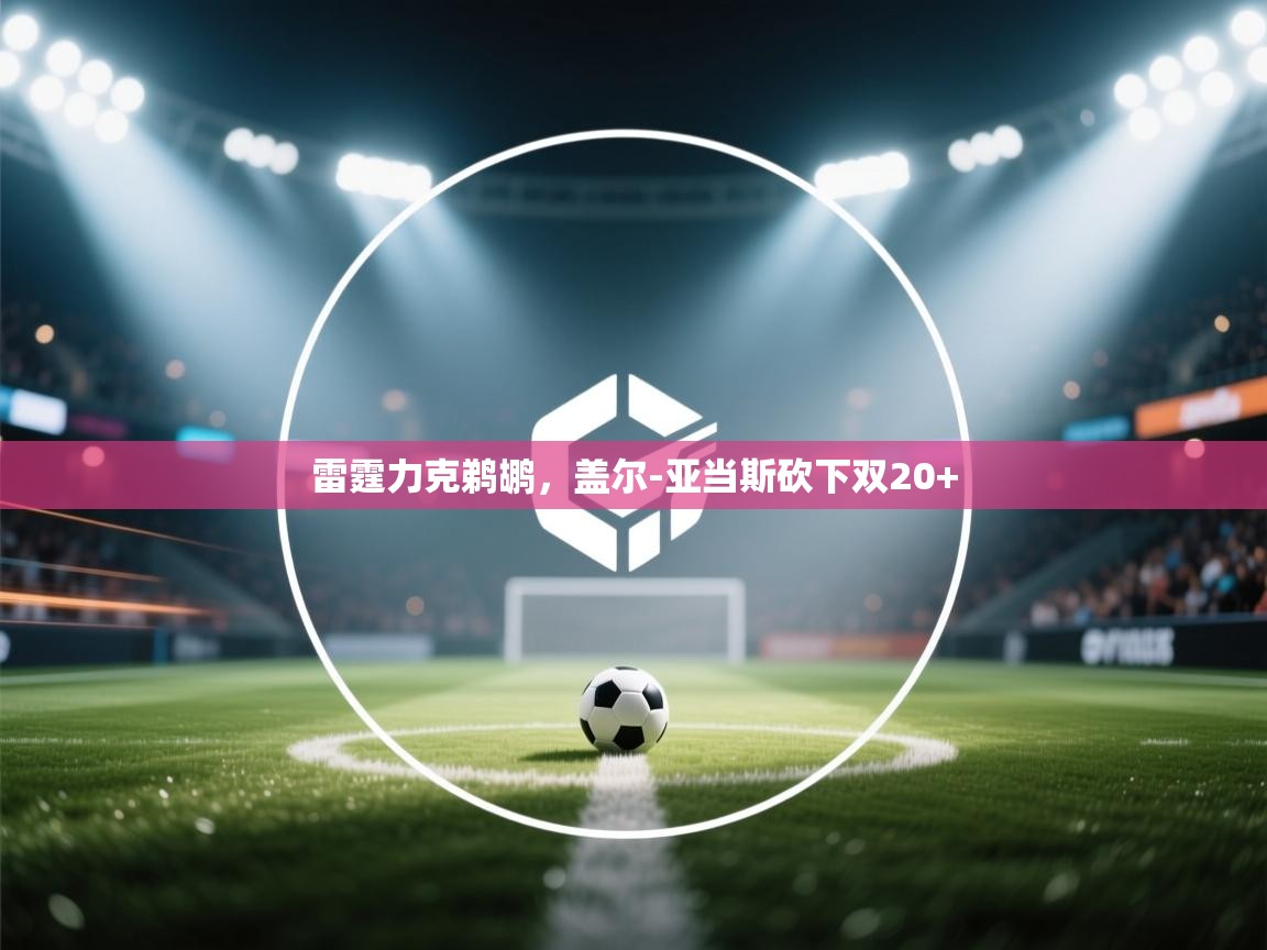 雷霆力克鹈鹕,盖尔-亚当斯砍下双20+ 第1张