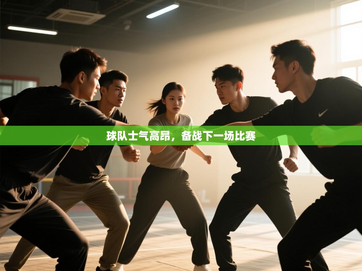 球队士气高昂,备战下一场比赛 第2张