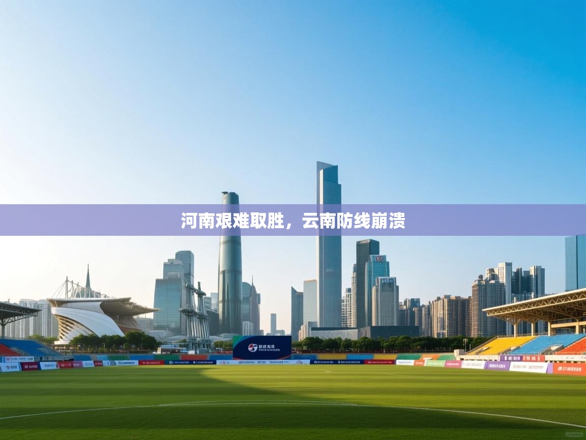 河南艰难取胜,云南防线崩溃 第1张